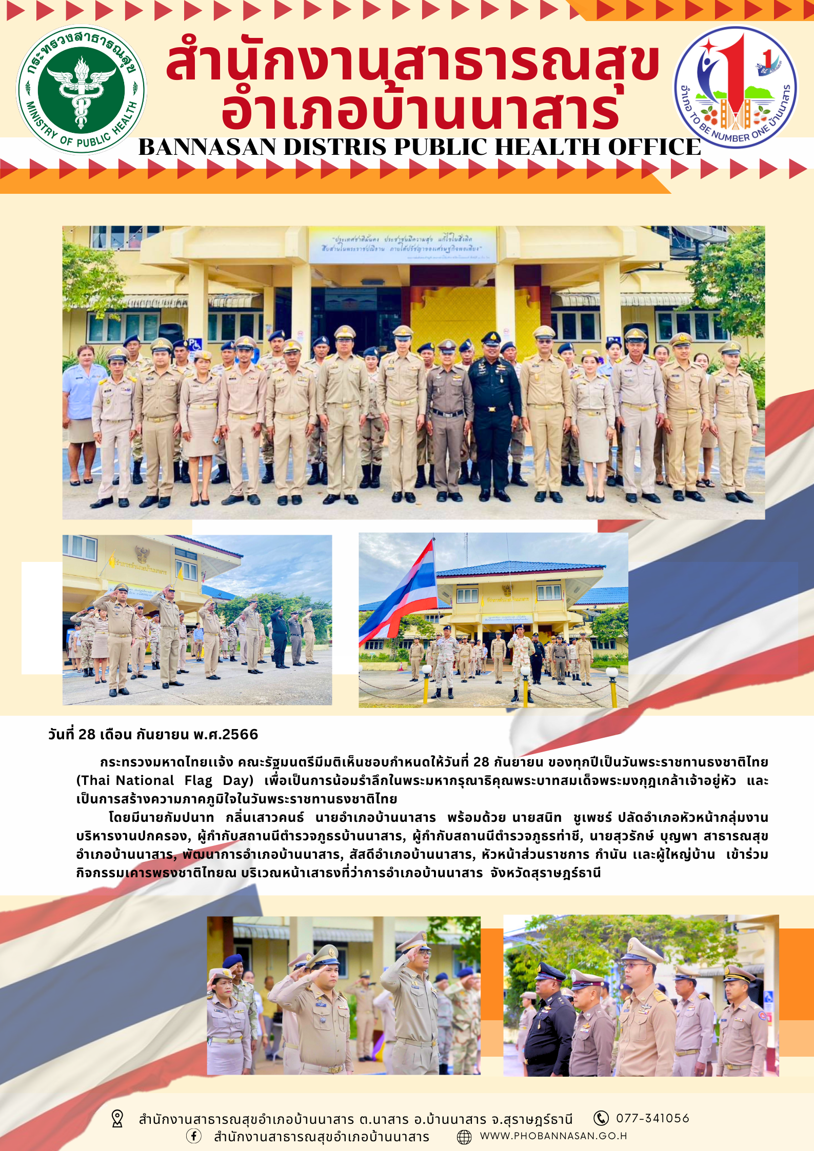 วันที่ 28 เดือน กันยายน พ.ศ.2566
กระทรวงมหาดไทยแจ้ง คณะรัฐมนตรีมีมติเห็นชอบกำหนดให้วันที่ 28 กันยายน ของทุกปีเป็นวันพระราชทานธงชาติไทย
(Thai National Flag  Day) เพื่อเป็นการน้อมรำลึกในพระมหากรุณาธิคุณพระบาทสมเด็จพระมงกุฎเกล้าเจ้าอยู่หัว และ
เป็นการสร้างความภาคภูมิใจในวันพระราชทานธงชาติไทย
โดยมีนายกัมปนาท กลิ่นเสาวคนธ์ นายอำเภอบ้านนาสาร พร้อมด้วย นายสนิท ชเพชร์ ปลัดอำเภอหัวหน้ากลุ่มงาน
บริหารงานปกครอง, ผู้กำกับสถานนีตำรวจภูธรบ้านนาสาร, ผู้กำกับสถานนีตำรวจภูธรท่าชี, นายสุวรักษ์ บุญพา สาธารณสุข
อำเภอบ้านนาสาร, พัฒนาการอำเภอบ้านนาสาร, สัสดีอำเภอบ้านนาสาร, หัวหน้าส่วนราชการ กำนัน และผู้ใหญ่บ้าน เข้าร่วม
กิจกรรมเคารพธงชาติไทยณ บริเวณหน้าเสาธงที่ว่าการอำเภอบ้านนาสาร จังหวัดสุราษฎร์ธานี
สำนักงานสาธารณสุขอำเภอบ้านนาสาร ต.นาสาร อ.บ้านนาสาร จ.สุราษฎร์ธานี